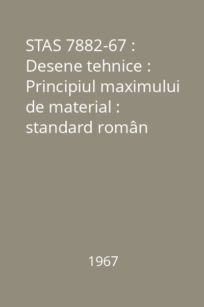 STAS 7882-67 : Desene tehnice : Principiul maximului de material : standard român