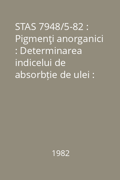 STAS 7948/5-82 : Pigmenţi anorganici : Determinarea indicelui de absorbție de ulei : standard român