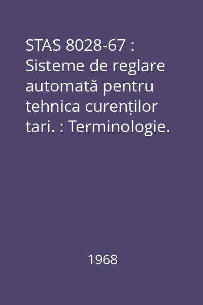 STAS 8028-67 : Sisteme de reglare automată pentru tehnica curenților tari. : Terminologie.