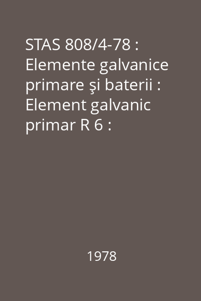 STAS 808/4-78 : Elemente galvanice primare şi baterii : Element galvanic primar R 6 : Caracteristici electrice şi dimensiuni