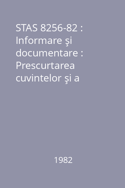 STAS 8256-82 : Informare şi documentare : Prescurtarea cuvintelor şi a expresiilor tipice româneşti şi străine în referinţele bibliografice