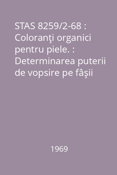STAS 8259/2-68 : Coloranţi organici pentru piele. : Determinarea puterii de vopsire pe fâşii de hârtie de filtru