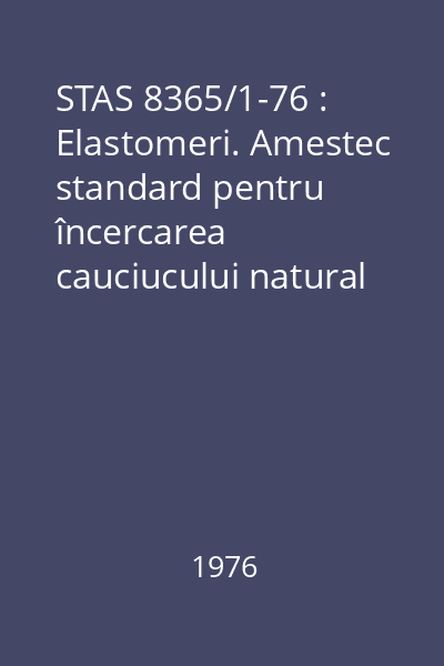 STAS 8365/1-76 : Elastomeri. Amestec standard pentru încercarea cauciucului natural