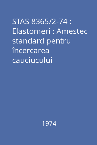 STAS 8365/2-74 : Elastomeri : Amestec standard pentru încercarea cauciucului butadien-stirenic rece