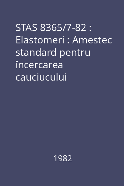 STAS 8365/7-82 : Elastomeri : Amestec standard pentru încercarea cauciucului etilen-propilen-diena (EPDM) neextins cu ulei