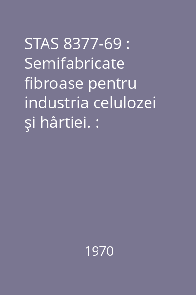 STAS 8377-69 : Semifabricate fibroase pentru industria celulozei şi hârtiei. : Determinarea cenuşii insolubile în acid clorhidric
