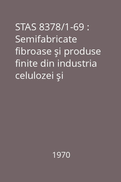 STAS 8378/1-69 : Semifabricate fibroase şi produse finite din industria celulozei şi hârtiei. : Analiza componenţilor cenuşii. : Determinarea conţinutului de bioxid de siliciu