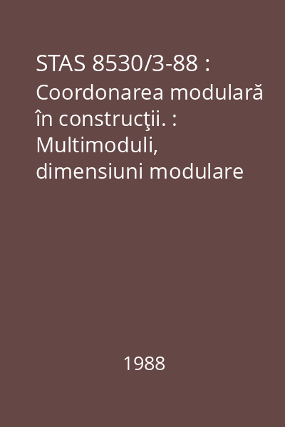 STAS 8530/3-88 : Coordonarea modulară în construcţii. : Multimoduli, dimensiuni modulare şi submoduli