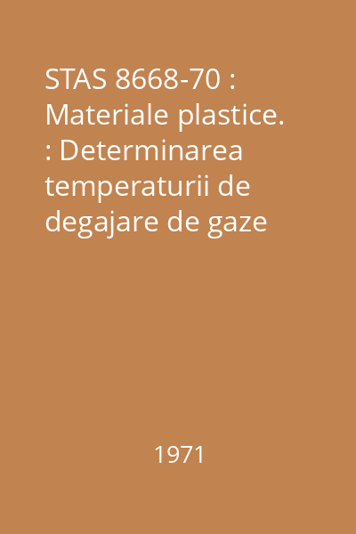 STAS 8668-70 : Materiale plastice. : Determinarea temperaturii de degajare de gaze inflamabile