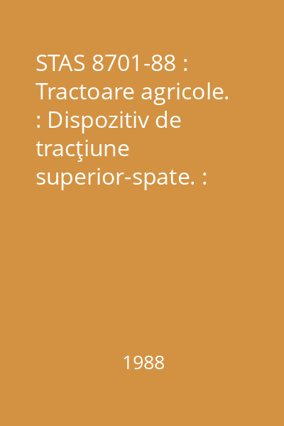 STAS 8701-88 : Tractoare agricole. : Dispozitiv de tracţiune superior-spate. : Condiţii de montaj şi de funcţionare