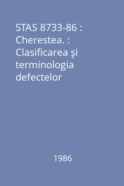STAS 8733-86 : Cherestea. : Clasificarea şi terminologia defectelor