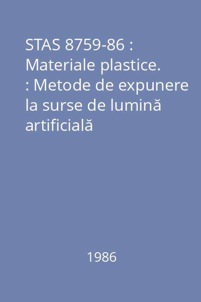 STAS 8759-86 : Materiale plastice. : Metode de expunere la surse de lumină artificială