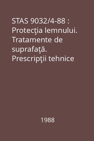 STAS 9032/4-88 : Protecţia lemnului. Tratamente de suprafaţă. Prescripţii tehnice