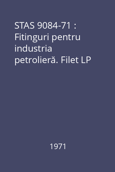 STAS 9084-71 : Fitinguri pentru industria petrolieră. Filet LP