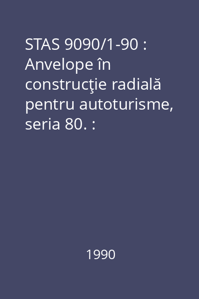 STAS 9090/1-90 : Anvelope în construcţie radială pentru autoturisme, seria 80. : Dimensiuni principale şi parametrii regimului de exploatare