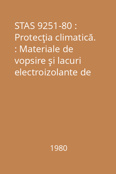 STAS 9251-80 : Protecţia climatică. : Materiale de vopsire şi lacuri electroizolante de acoperire şi impregnare. : Încercarea rezistenţei la mucegai