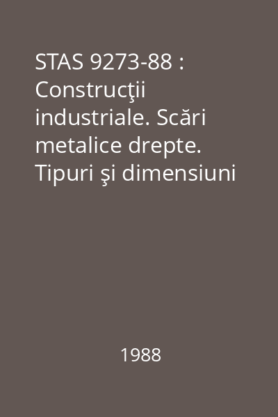 STAS 9273-88 : Construcţii industriale. Scări metalice drepte. Tipuri şi dimensiuni