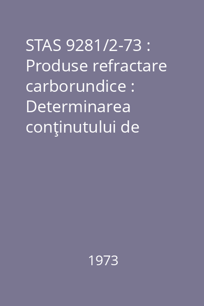 STAS 9281/2-73 : Produse refractare carborundice : Determinarea conţinutului de carbon total
