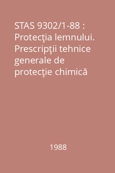 STAS 9302/1-88 : Protecţia lemnului. Prescripţii tehnice generale de protecţie chimică