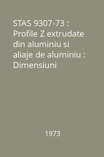 STAS 9307-73 : Profile Z extrudate din aluminiu si aliaje de aluminiu : Dimensiuni