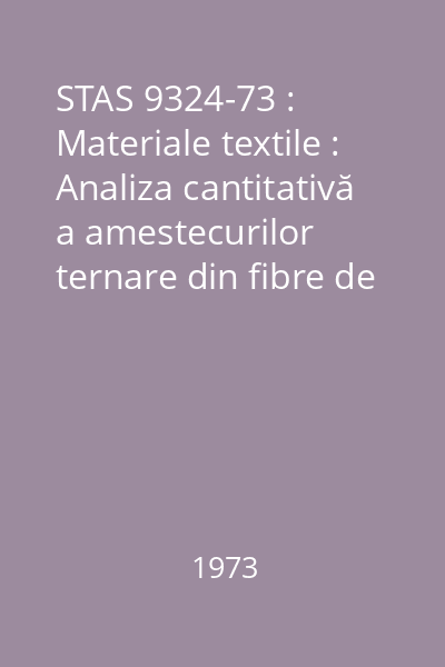 STAS 9324-73 : Materiale textile : Analiza cantitativă a amestecurilor ternare din fibre de lână, fibre chimice pe bază de celuloză şi fibre de bumbac
