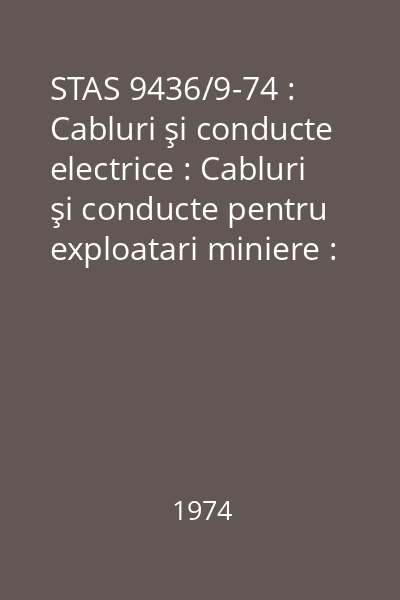 STAS 9436/9-74 : Cabluri şi conducte electrice : Cabluri şi conducte pentru exploatari miniere : Clasificare şi simbolizare