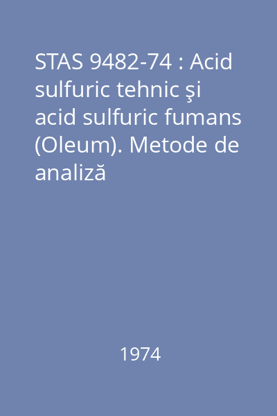STAS 9482-74 : Acid sulfuric tehnic şi acid sulfuric fumans (Oleum). Metode de analiză