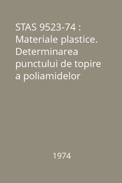 STAS 9523-74 : Materiale plastice. Determinarea punctului de topire a poliamidelor