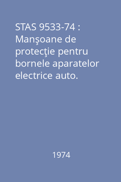 STAS 9533-74 : Manşoane de protecţie pentru bornele aparatelor electrice auto. Dimensiuni si caracteristici tehnice principale