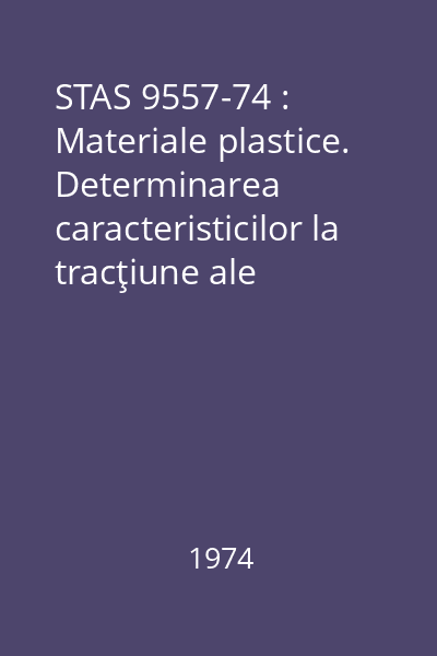STAS 9557-74 : Materiale plastice. Determinarea caracteristicilor la tracţiune ale foliilor