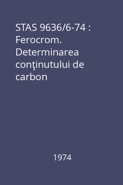 STAS 9636/6-74 : Ferocrom. Determinarea conţinutului de carbon