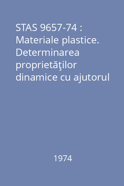 STAS 9657-74 : Materiale plastice. Determinarea proprietăţilor dinamice cu ajutorul pendulului de torsiune