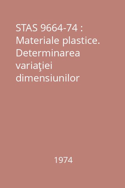 STAS 9664-74 : Materiale plastice. Determinarea variaţiei dimensiunilor lineare ale foliilor din materiale termoplastice nerigide