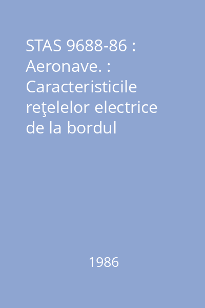 STAS 9688-86 : Aeronave. : Caracteristicile reţelelor electrice de la bordul aeronavelor