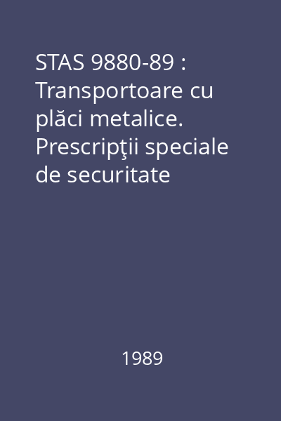 STAS 9880-89 : Transportoare cu plăci metalice. Prescripţii speciale de securitate