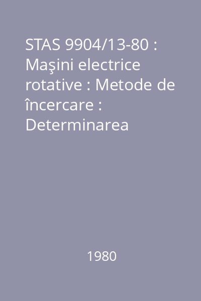 STAS 9904/13-80 : Maşini electrice rotative : Metode de încercare : Determinarea creşterii de temperatură cu rotorul blocat