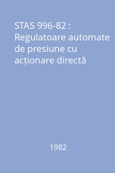 STAS 996-82 : Regulatoare automate de presiune cu acționare directă