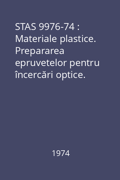 STAS 9976-74 : Materiale plastice. Prepararea epruvetelor pentru încercări optice. Metoda prin presare