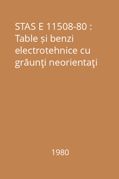 STAS E 11508-80 : Table și benzi electrotehnice cu grăunţi neorientaţi