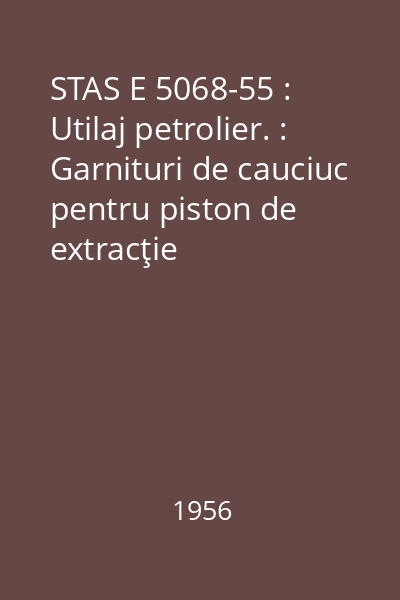 STAS E 5068-55 : Utilaj petrolier. : Garnituri de cauciuc pentru piston de extracţie