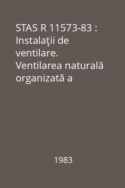 STAS R 11573-83 : Instalaţii de ventilare. Ventilarea naturală organizată a clădirilor industriale. Prescripţii de calcul