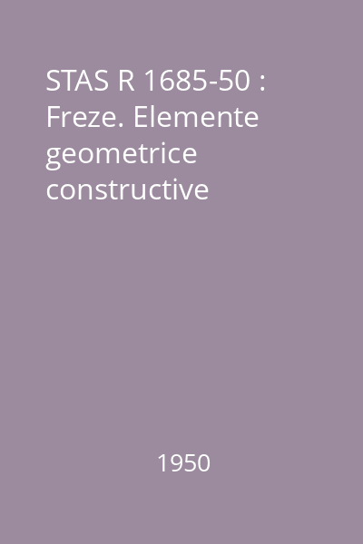 STAS R 1685-50 : Freze. Elemente geometrice constructive