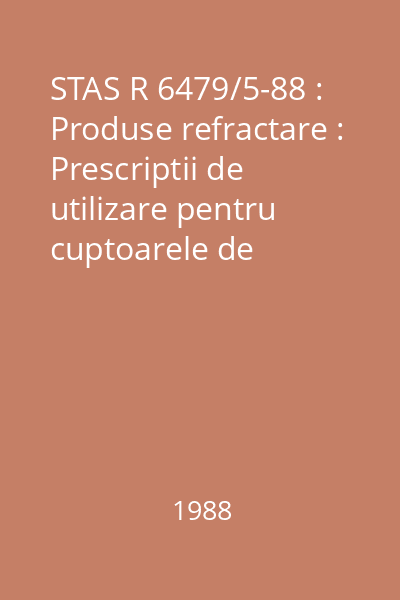 STAS R 6479/5-88 : Produse refractare : Prescriptii de utilizare pentru cuptoarele de încalzire și tratament termic din industria constructiilor de mașini : standard român