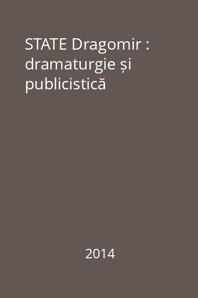 STATE Dragomir : dramaturgie și publicistică