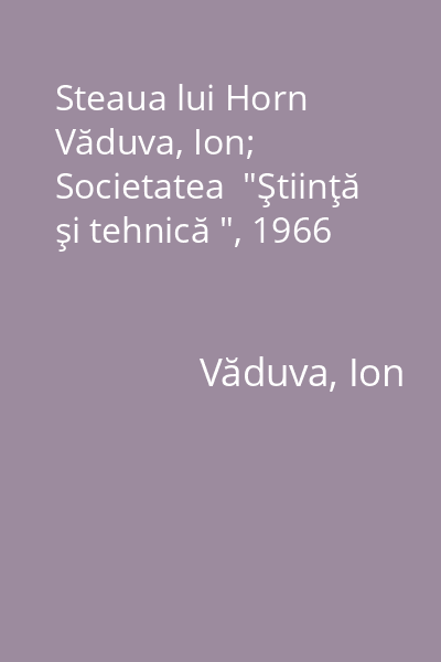 Steaua lui Horn   Văduva, Ion; Societatea  "Ştiinţă şi tehnică ", 1966