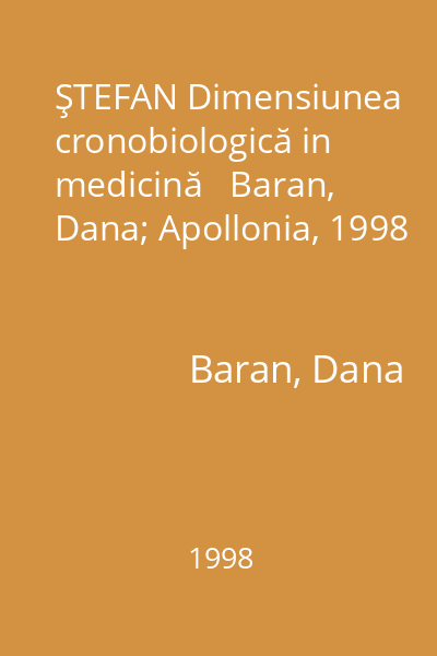 ŞTEFAN Dimensiunea cronobiologică in medicină   Baran, Dana; Apollonia, 1998
