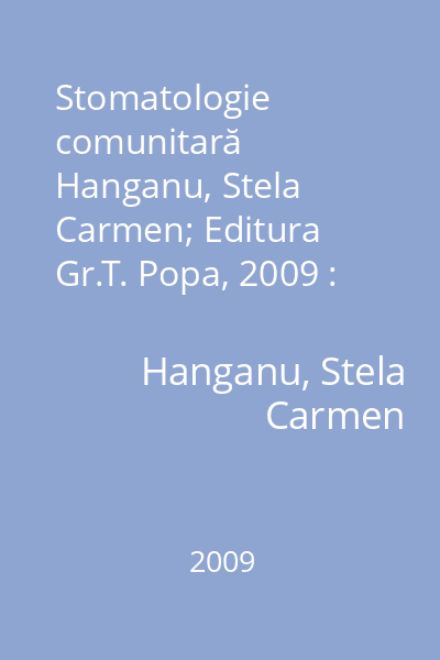 Stomatologie comunitară   Hanganu, Stela Carmen; Editura Gr.T. Popa, 2009 : note de curs