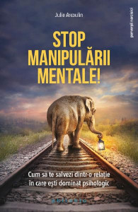 Stop manipulării mentale! : cum să te salvezi dintr-o relaţie în care eşti dominat psihologic
