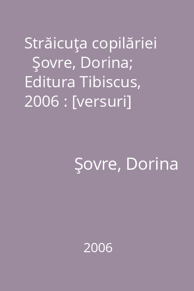 Străicuţa copilăriei   Şovre, Dorina; Editura Tibiscus, 2006 : [versuri]
