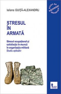 Stresul în armată : stresul ocupaţional şi satisfacţia în muncă în organizaţia militară : studiu aplicativ Vol.2